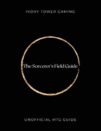 The Sorcerer's Field Guide: Unofficial MTG Guide