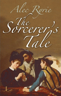 The Sorcerer's Tale: Faith and Fraud in Tudor England
