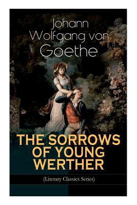 THE SORROWS OF YOUNG WERTHER (Literary Classics Series): Historical Romance Novel - Von Goethe, Johann Wolfgang, and Boylan, R D