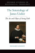 The Soteriology of James Ussher: The ACT and Object of Saving Faith