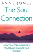 The Soul Connection: How to Access Your Higher Powers and Discover Your True Self