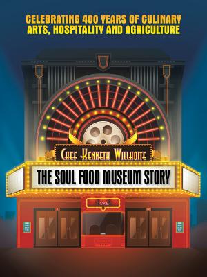 The Soul Food Museum Story: Celebrating 400 Years of Culinary Arts Hospitality and Agriculture - Willhoite, Chef Kenneth