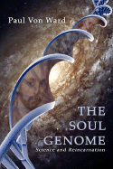 The Soul Genome: Science and Reincarnation - Von Ward, Paul