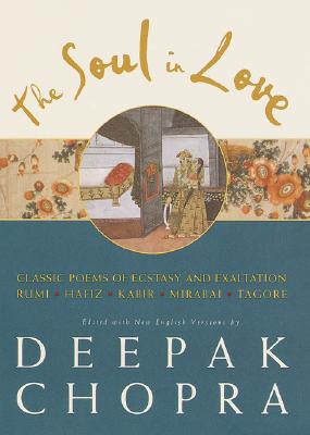 The Soul in Love: Classic Poems of Ecstasy and Exaltation - Chopra, Deepak, Dr., MD