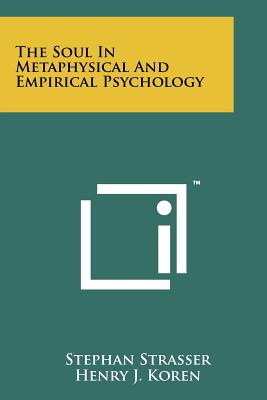 The Soul In Metaphysical And Empirical Psychology - Strasser, Stephan, and Koren, Henry J (Foreword by)