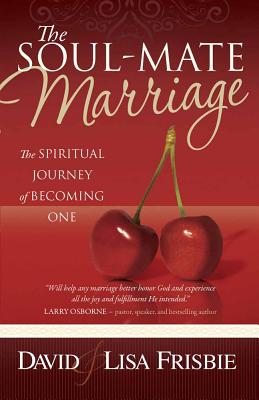 The Soul-Mate Marriage: The Spiritual Journey of Becoming One - Frisbie, David, and Frisbie, Lisa