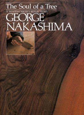 The Soul of a Tree: A Master Woodworkers Reflections - Nakashima, George