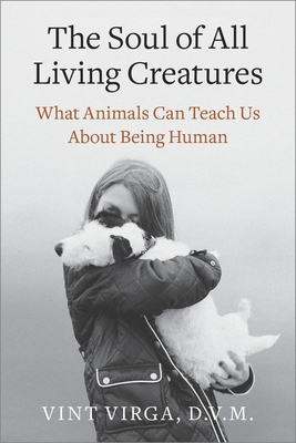 The Soul of All Living Creatures: What Animals Can Teach Us About Being Human - Virga, Vint