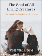 The Soul of All Living Creatures: What Animals Can Teach Us about Being Human