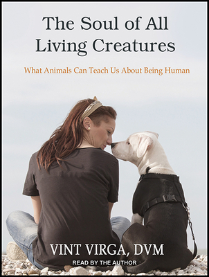 The Soul of All Living Creatures: What Animals Can Teach Us about Being Human - Virga, Vint (Narrator)