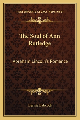 The Soul of Ann Rutledge: Abraham Lincoln's Romance - Babcock, Bernie