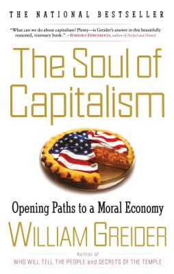 The Soul of Capitalism: Opening Paths to a Moral Economy - Greider, William