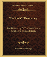The Soul of Democracy: The Philosophy of the World War in Relation to Human Liberty