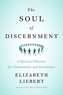 The Soul of Discernment: A Spiritual Practice for Communities and Institutions