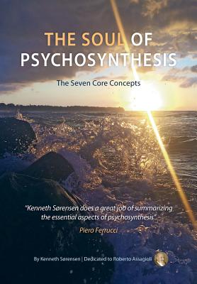 The Soul of Psychosynthesis: The Seven Core Concepts - Sorensen, Kenneth