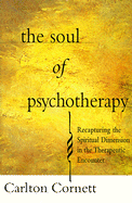 The Soul of Psychotherapy: Recapturing the Spiritual Dimension in the Therapeutic Encounter - Cornett, Carlton