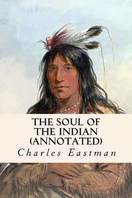 The Soul of the Indian (annotated) - Eastman, Charles