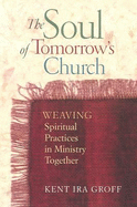 The Soul of Tomorrow's Church: Weaving Spiritual Practices in Ministry Together