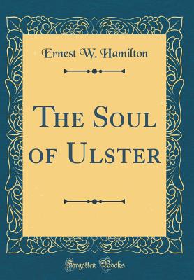The Soul of Ulster (Classic Reprint) - Hamilton, Ernest W
