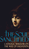 The Soul Sanctified: Catholic Wisdom on the Way of Salvation