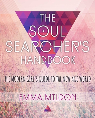 The Soul Searcher's Handbook: A Modern Girl's Guide to the New Age World - Mildon, Emma