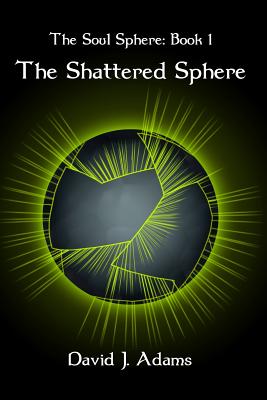 The Soul Sphere: Book 1 The Shattered Sphere - Adams, David J