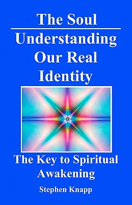 The Soul: Understanding Our Real Identity: The Key to Spiritual Awakening - Knapp, Stephen