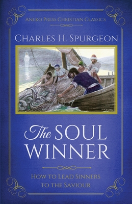 The Soul Winner: How to Lead Sinners to the Saviour (Updated Edition) - Spurgeon, Charles H