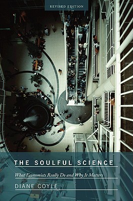 The Soulful Science: What Economists Really Do and Why It Matters - Revised Edition - Coyle, Diane, PH.D.