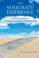 The Soulmate Experience: A Practical Guide to Creating Extraordinary Relationships