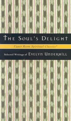 The Soul's Delight - Underhill, Evelyn, and Underhill, and Jones, Timothy (Editor)