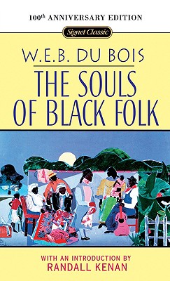 The Souls of Black Folk: 100th Anniversary Edition - Du Bois, W E B, PH.D., and Kenan, Randall (Introduction by)