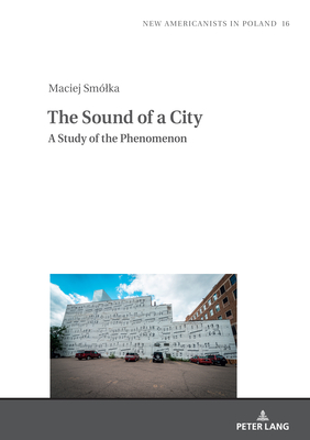 The Sound of a City: A Study of the Phenomenon - Basiuk, Tomasz (Series edited by), and Smlka, Maciej