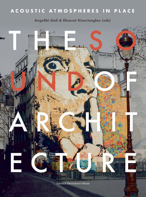 The Sound of Architecture: Acoustic Atmospheres in Place - Sioli, Angeliki (Editor), and Kiourtsoglou, Elisavet (Editor)