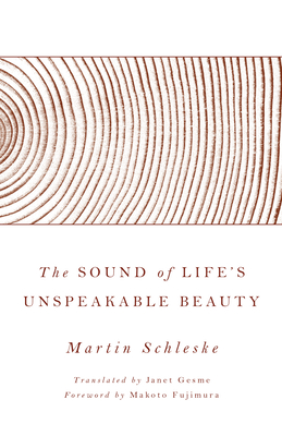 The Sound of Life's Unspeakable Beauty - Schleske, Martin, and Fujimura, Makoto (Foreword by), and Wenders, Donata (Photographer)