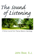 The Sound of Listening: A Retreat from Thomas Merton's Hermitage - Dear, John, S.J.