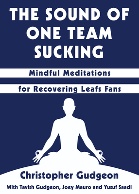 The Sound of One Team Sucking: Mindful Meditations for Recovering Leafs Fans - Gudgeon, Christopher, and Gudgeon, Tavish, and Mauro, Joey