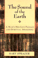 The Sound of the Earth: A Man's Mid-Life Passage and Spiritual Awakening - Sprager, Hart, and Parker, Joy (Editor)