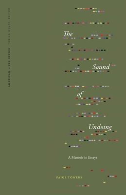 The Sound of Undoing: A Memoir in Essays - Towers, Paige