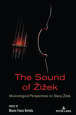 The Sound of Zizek: Musicological Perspectives on Slavoj Zizek - Garcia, Antonio, and Butler, Rex, and Bertola, Mauro Fosco (Editor)