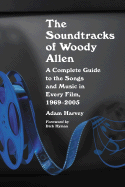 The Soundtracks of Woody Allen: A Complete Guide to the Songs and Music in Every Film, 1969-2005