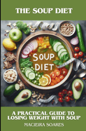 The Soup Diet: A Practical Guide to Losing Weight with Soup