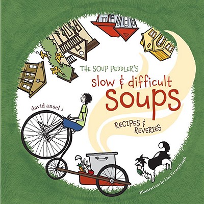 The Soup Peddler's Slow & Difficult Soups: Recipes & Reveries - Ansel, David