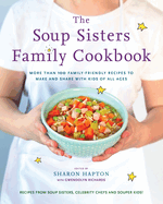 The Soup Sisters Family Cookbook: More than 100 Family-friendly Recipes to Make and Share with Kids of All Ages