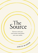 The Source: Connect With Your Inner Power and Create Your Own Reality