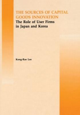 The Source of Capital Goods Innovation: The Role of User Firms in Japan and Korea - Rae-Lee, Kong