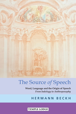 The Source of Speech: Word, Language, and the Origin of Speech: From Indology to Anthroposophy - Beckh, Hermann, and Franklin, Neil (Introduction by), and Meyer, Rudolf (Foreword by)