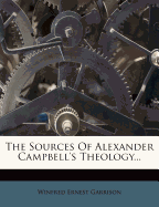 The Sources of Alexander Campbell's Theology ..