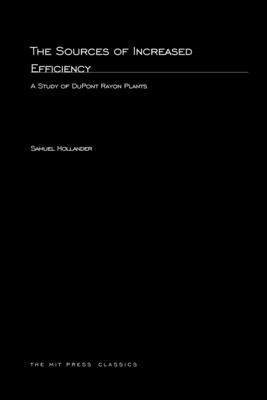 The Sources of Increased Efficiency: A Study of DuPont Rayon Plants - Hollander, Samuel