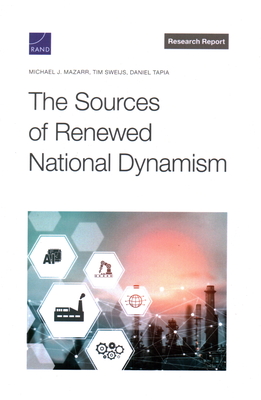 The Sources of Renewed National Dynamism - Mazarr, Michael J, and Sweijs, Tim, and Tapia, Daniel